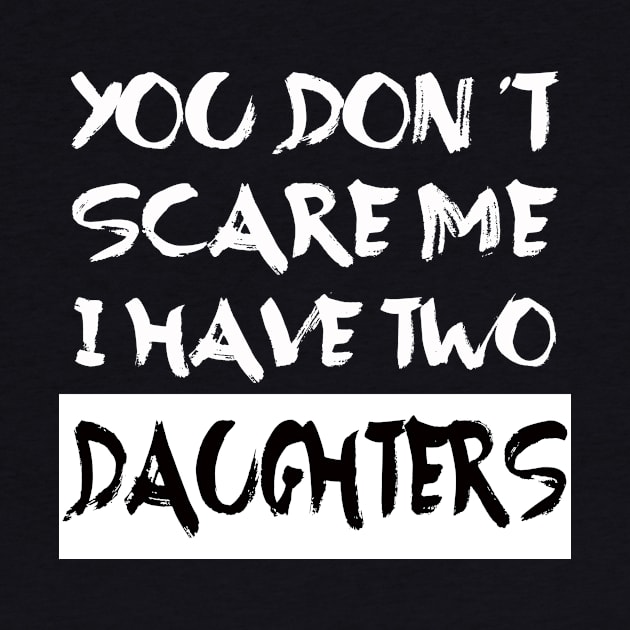 You Don't Scare Me I Have Two Daughters by Dealphy